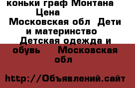 коньки граф Монтана  › Цена ­ 1 500 - Московская обл. Дети и материнство » Детская одежда и обувь   . Московская обл.